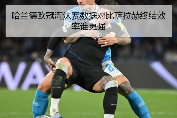 哈兰德欧冠淘汰赛数据对比萨拉赫终结效率谁更强